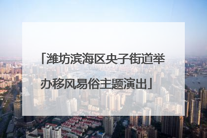 潍坊滨海区央子街道举办移风易俗主题演出