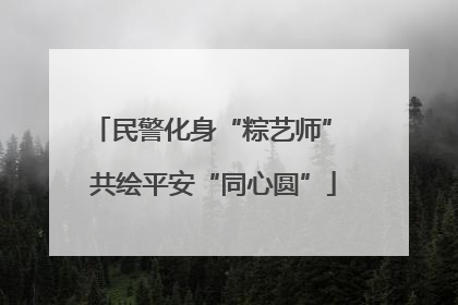 民警化身“粽艺师” 共绘平安“同心圆”