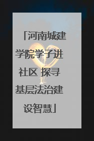 河南城建学院学子进社区 探寻基层法治建设智慧