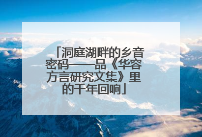 洞庭湖畔的乡音密码——品《华容方言研究文集》里的千年回响