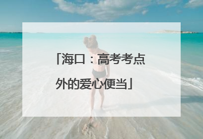 海口：高考考点外的爱心便当