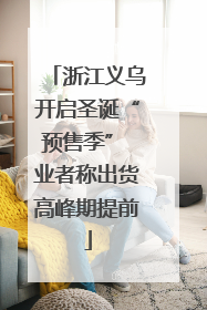 浙江义乌开启圣诞“预售季” 业者称出货高峰期提前