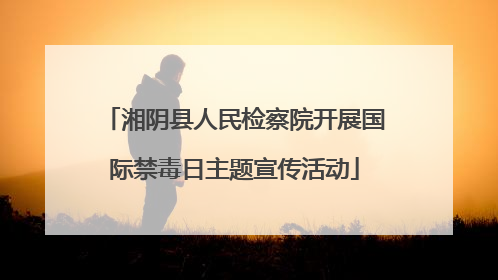 湘阴县人民检察院开展国际禁毒日主题宣传活动