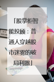 股掌柜智能投顾：普通人穿越股市迷雾的破局利器