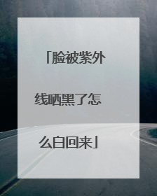 脸被紫外线晒黑了怎么白回来