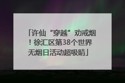 许仙“穿越”劝戒烟！徐汇区第38个世界无烟日活动超吸睛