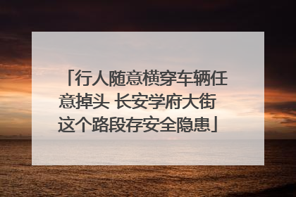 行人随意横穿车辆任意掉头 长安学府大街这个路段存安全隐患