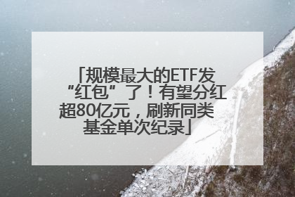 规模最大的ETF发“红包”了！有望分红超80亿元，刷新同类基金单次纪录