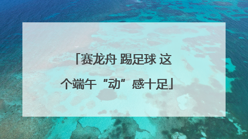 赛龙舟 踢足球 这个端午“动”感十足
