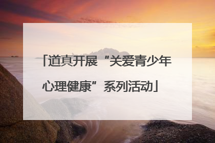 道真开展“关爱青少年心理健康”系列活动
