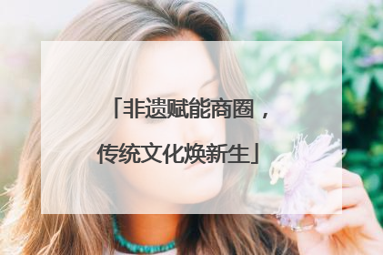 非遗赋能商圈，传统文化焕新生