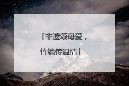 非遗颂母爱，竹编传温情
