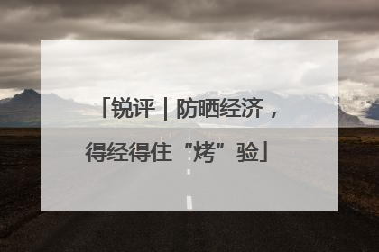 锐评｜防晒经济，得经得住“烤”验