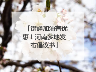 错峰加油有优惠！河南多地发布倡议书