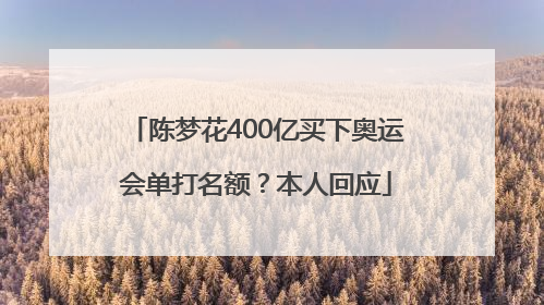 陈梦花400亿买下奥运会单打名额？本人回应