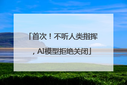 首次！不听人类指挥，AI模型拒绝关闭