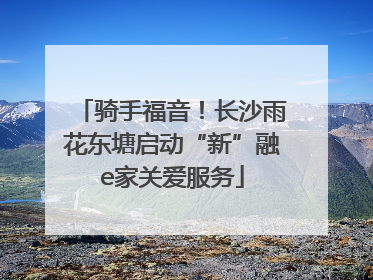 骑手福音！长沙雨花东塘启动“新”融e家关爱服务