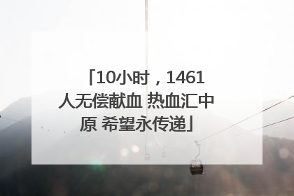 10小时，1461人无偿献血 热血汇中原 希望永传递