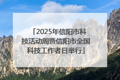 2025年信阳市科技活动周暨信阳市全国科技工作者日举行
