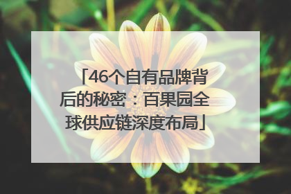 46个自有品牌背后的秘密：百果园全球供应链深度布局