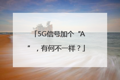 5G信号加个“A”，有何不一样？