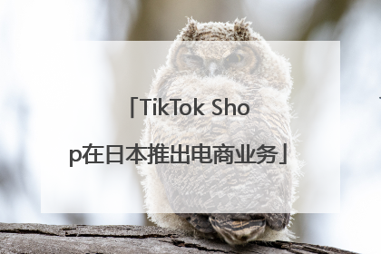 TikTok Shop在日本推出电商业务